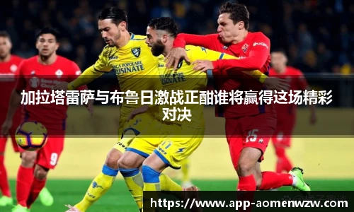 加拉塔雷萨与布鲁日激战正酣谁将赢得这场精彩对决